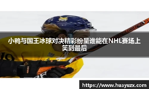 小鸭与国王冰球对决精彩纷呈谁能在NHL赛场上笑到最后