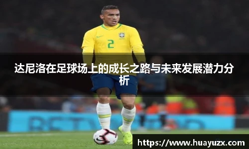 达尼洛在足球场上的成长之路与未来发展潜力分析