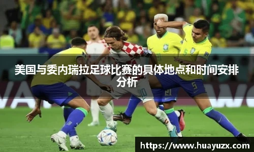 美国与委内瑞拉足球比赛的具体地点和时间安排分析