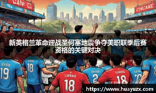 新英格兰革命迎战圣何塞地震争夺美职联季后赛资格的关键对决